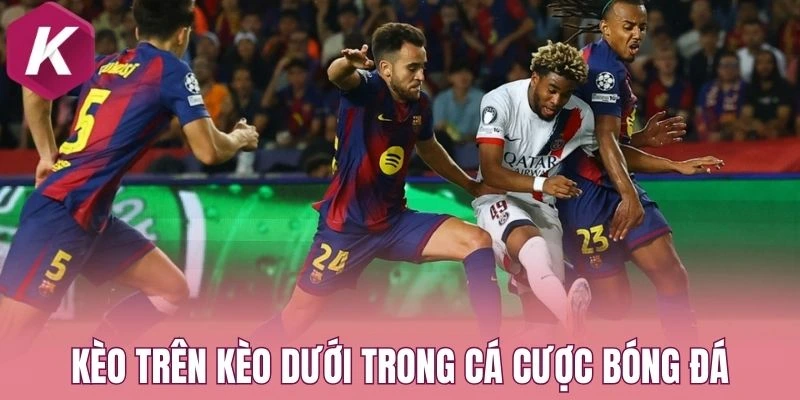Kèo trên kèo dưới trong cá cược bóng đá
