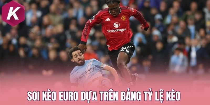 Soi kèo Euro dựa trên bảng tỷ lệ kèo 