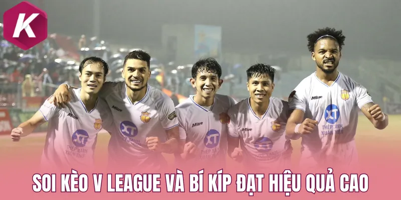 Soi kèo V League và bí kíp đạt hiệu quả từ chuyên gia