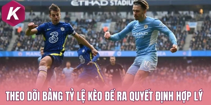 Theo dõi bảng tỷ lệ kèo để ra quyết định hợp lý