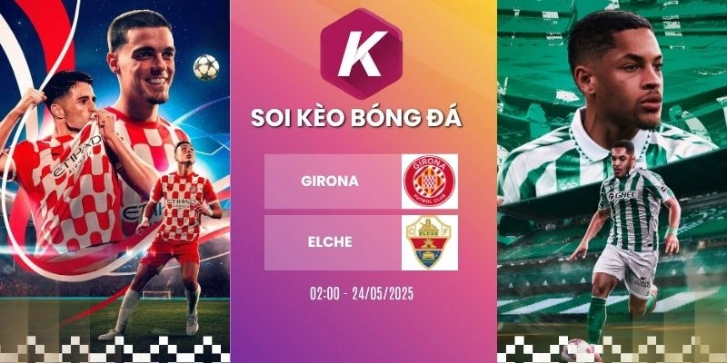 Kèo nhà cái Girona vs Elche - La Liga, 24/05/2026