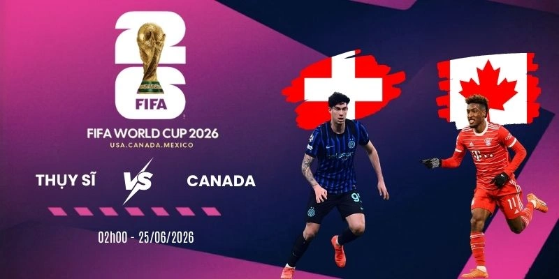 Soi kèo Thụy Sĩ vs Canada - Bảng B World Cup 02h00 25/06/2026