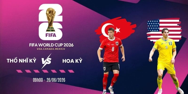 Tỷ lệ kèo Thổ Nhĩ Kỳ vs Hoa Kỳ - Bảng D World Cup 09h00 26/06/2026