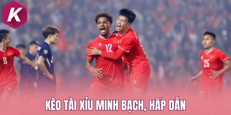 Kèo tài xỉu minh bạch, hấp dẫn
