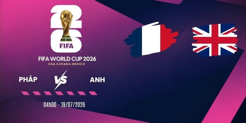 Soi kèo Pháp vs Anh - Tranh hạng 3 World Cup 04h00 19/07/2026
