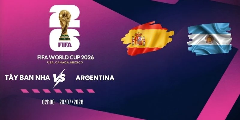 Tỷ lệ kèo Tây Ban Nha vs Argentina - Chung kết World Cup 02h00 ngày 20/07/2026